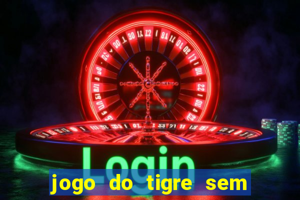 jogo do tigre sem colocar dinheiro