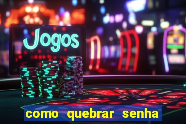 como quebrar senha do winrar