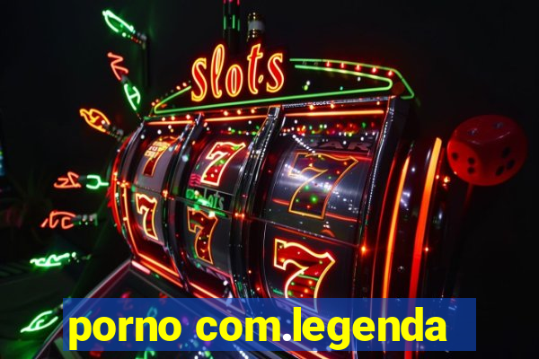 porno com.legenda