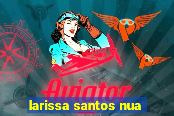 larissa santos nua