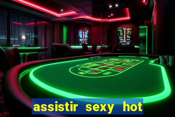 assistir sexy hot online gratis