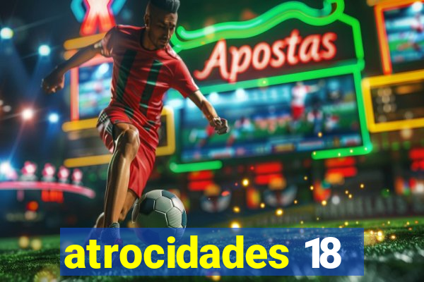 atrocidades 18