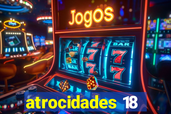 atrocidades 18
