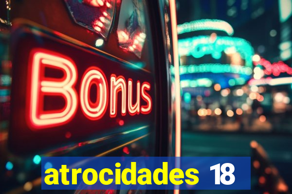 atrocidades 18