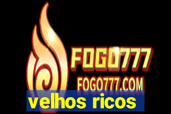 velhos ricos