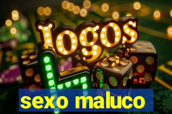 sexo maluco