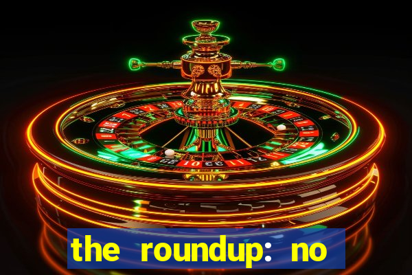 the roundup: no way out download