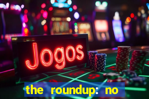 the roundup: no way out download
