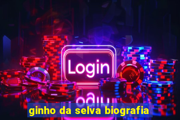 ginho da selva biografia