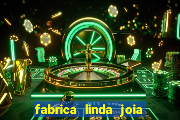 fabrica linda joia vitoria conquista bahia