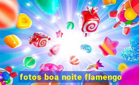 fotos boa noite flamengo