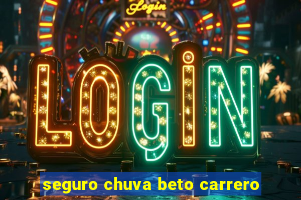 seguro chuva beto carrero