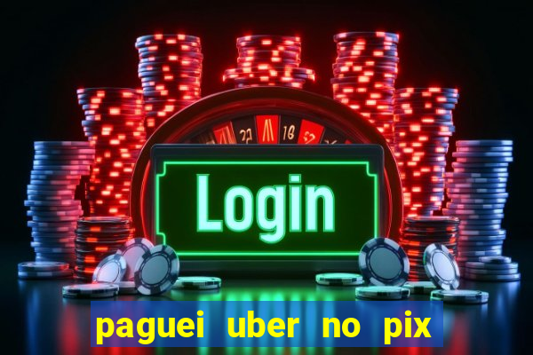 paguei uber no pix e nao achou motorista