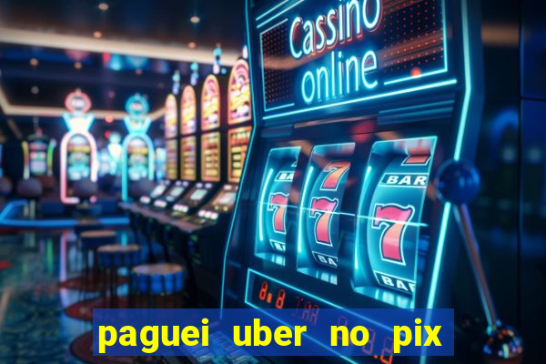 paguei uber no pix e nao achou motorista