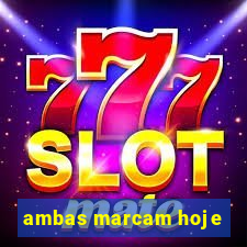ambas marcam hoje