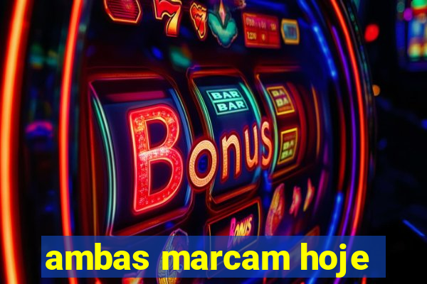 ambas marcam hoje