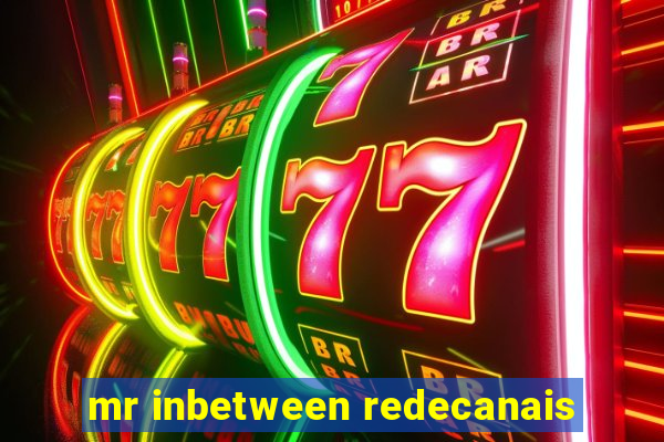 mr inbetween redecanais