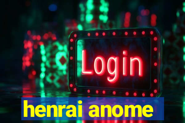 henrai anome