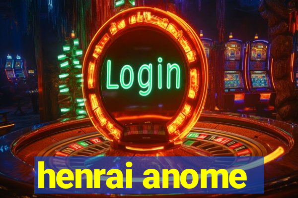 henrai anome