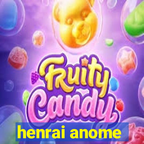 henrai anome