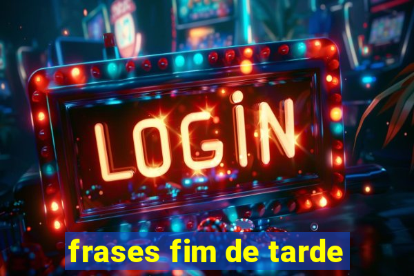 frases fim de tarde