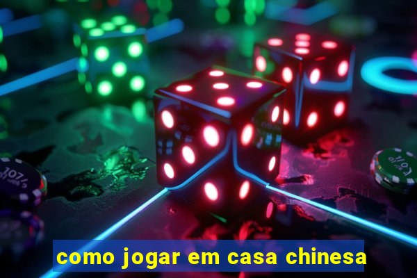 como jogar em casa chinesa