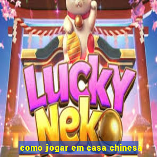 como jogar em casa chinesa