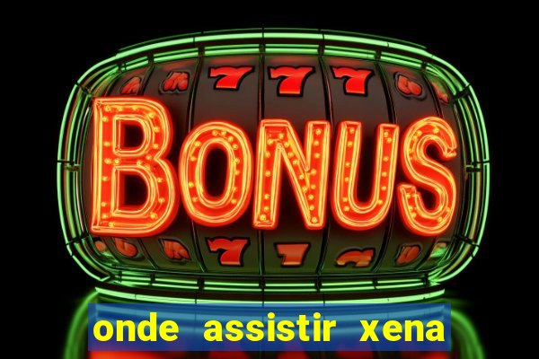 onde assistir xena a princesa guerreira