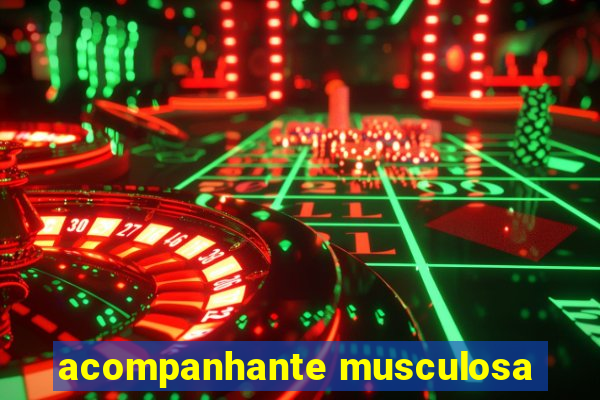 acompanhante musculosa