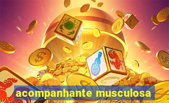 acompanhante musculosa