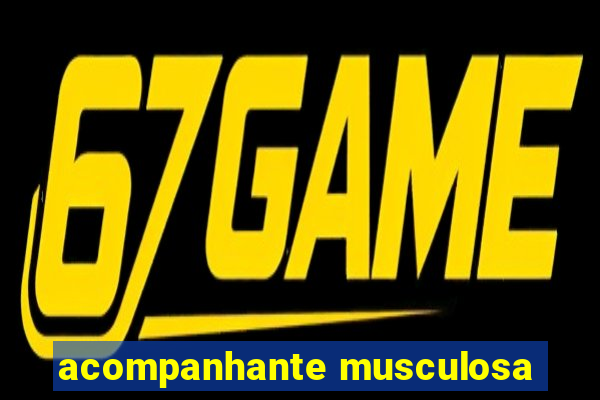 acompanhante musculosa