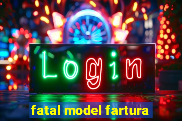 fatal model fartura