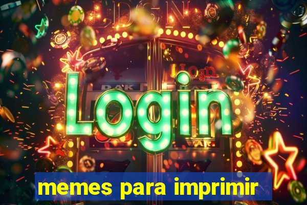 memes para imprimir