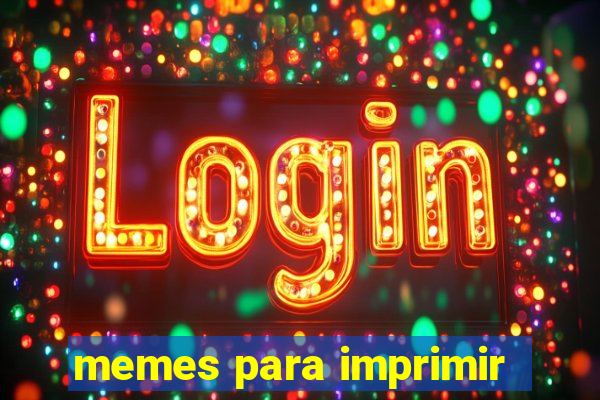 memes para imprimir