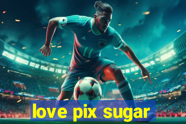 love pix sugar