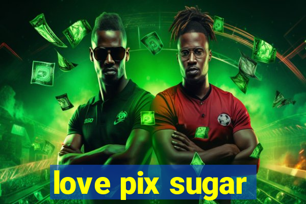 love pix sugar