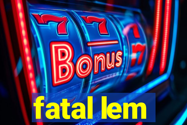 fatal lem