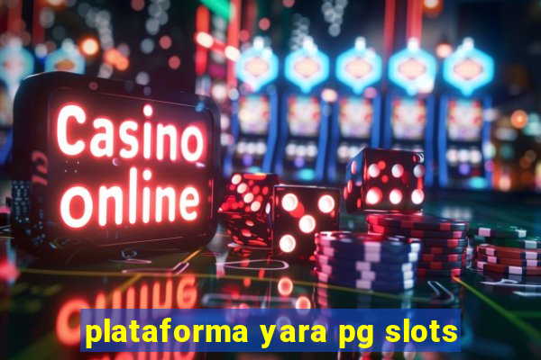 plataforma yara pg slots