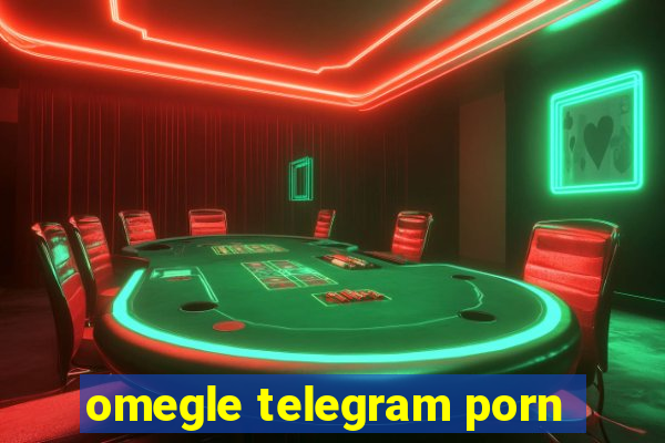 omegle telegram porn