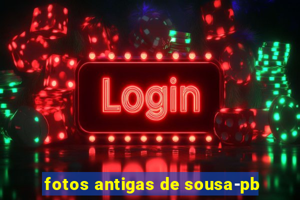 fotos antigas de sousa-pb