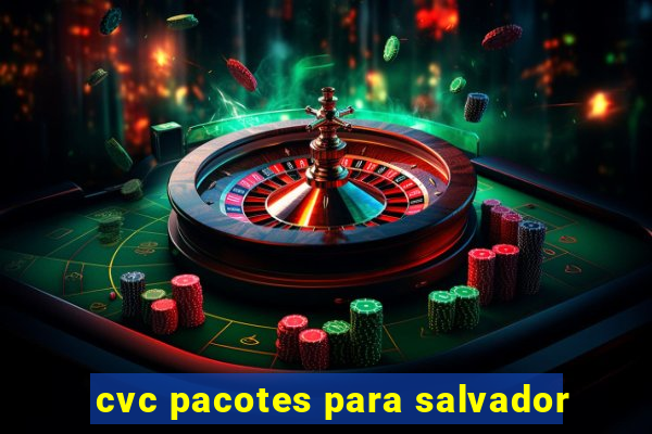 cvc pacotes para salvador