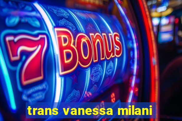 trans vanessa milani