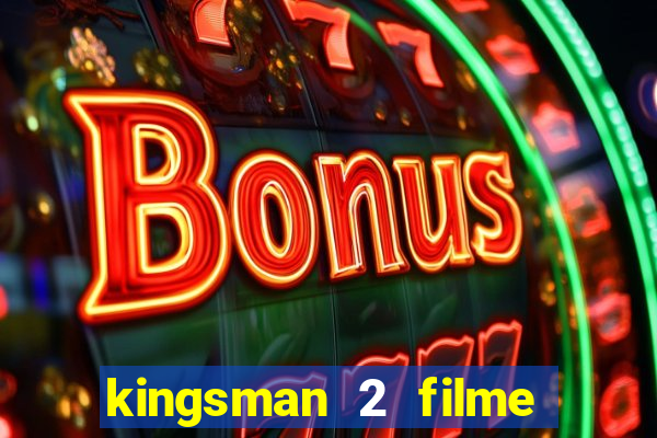 kingsman 2 filme completo dublado