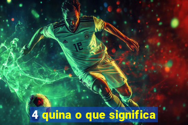 4 quina o que significa
