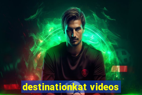 destinationkat videos
