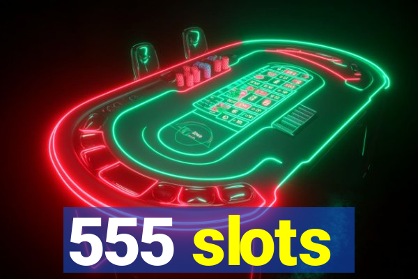 555 slots