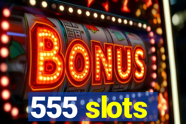 555 slots