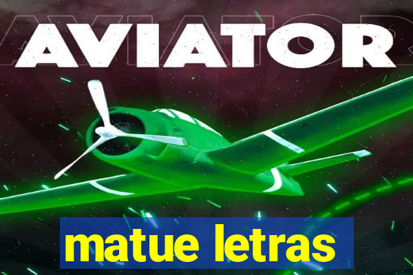 matue letras