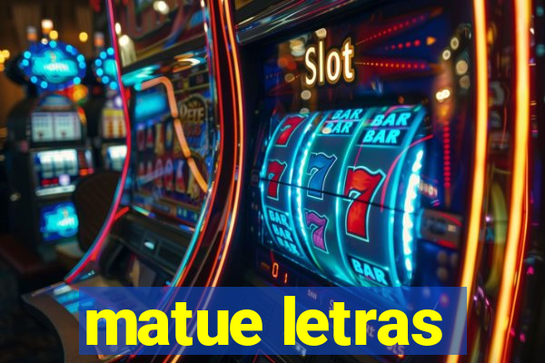 matue letras