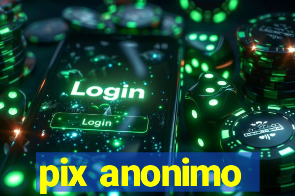 pix anonimo